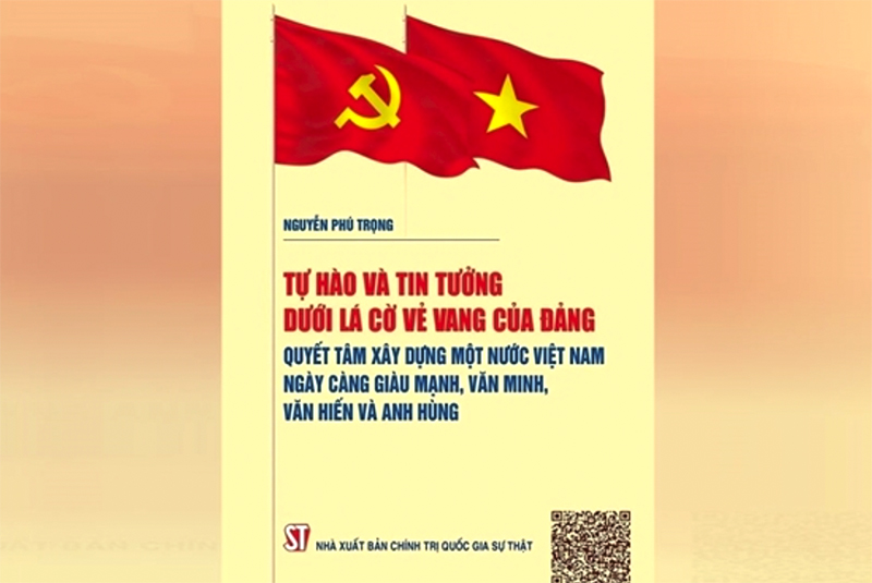 Cuốn sách  "Tự hào và tin tưởng dưới lá cờ vẻ vang của Đảng, quyết tâm xây dựng một nước Việt Nam ngày càng giàu mạnh, văn minh, văn hiến và anh hùng " của Tổng Bí thư Nguyễn Phú Trọng.